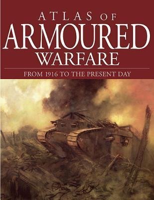 Beispielbild fr Atlas of Armored Warfare from 1916 to the Present Day zum Verkauf von Books From California