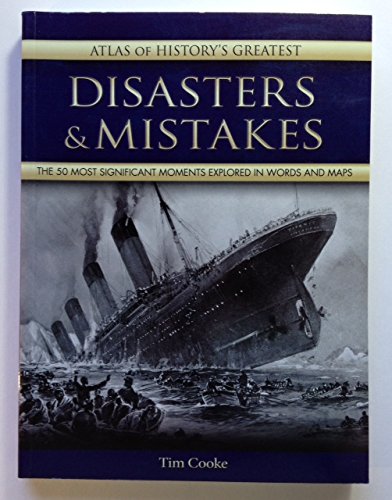 9781435141889: Atlas of History's Greatest Disasters & Mistakes: The 50 Most Significant Moments Explored in Words and Maps by Tim Cooke (2013-05-04)
