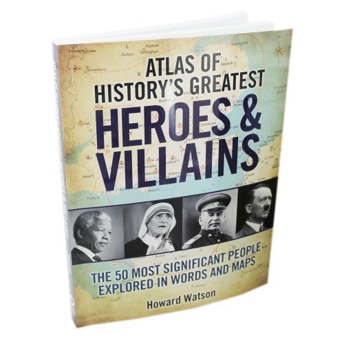 9781435141896: Atlas of History's Greatest Heroes & Villains : The 50 Most Significant People Explored in Words and Maps