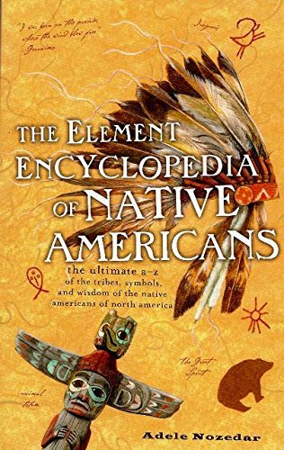 Stock image for The Element Encyclopedia of Native Americans: the Ultimate A-Z of the Tribes, Symbols, and Wisdom of the Native Americans of North America. for sale by Goodwill of Colorado