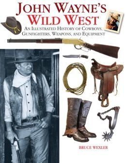 Stock image for John Wayne's Wild West: An Illustrated History of Cowboys, Gunfighters, Weapons, and Equipment for sale by ThriftBooks-Atlanta