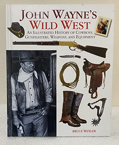Stock image for John Wayne's Wild West: An Illustrated History of Cowboys, Gunfighters, Weapons, and Equipment for sale by R Bookmark