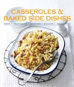 Beispielbild fr Casseroles & Baked Side Dishes: Pasta, Vegetables, Potatoes, Chicken, Meat, Fish zum Verkauf von SecondSale