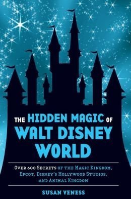 Stock image for The Hidden Magic of Walt Disney World: Over 600 Secrets of the Magic Kingdom, Epcot, Disney's Hollywood Studios, and Animal Kingdom by Susan Veness (2013) Hardcover for sale by SecondSale