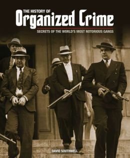 Stock image for The History of Organized Crime : Secrets of the World's Most Notorious Gangs for sale by Better World Books