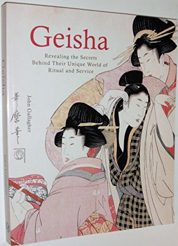 Beispielbild fr Geisha : Revealing the Secrets Behind Their Unique World of Ritual and Service zum Verkauf von Better World Books