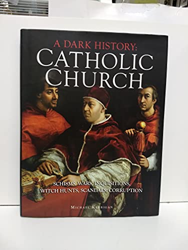 Dark History of the Catholic Church: schisms, wars, inquisitions, witch hunts, scandals, Corruption