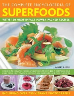 Beispielbild fr The Complete Encyclopedia of Superfoods : With 150 High-Impact Power-Packed Recipes: Cooking for Health, Energy, Weight Loss and Fitness: A Comprehensive Guide to the Most Powerful Nutrient-Rich Incredients and Their Properties zum Verkauf von Better World Books
