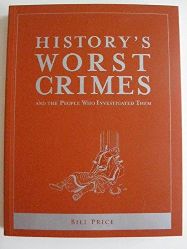 Stock image for History's Worst Crimes and the People Who Investigated Them by Bill Price (2014-05-04) for sale by Wonder Book