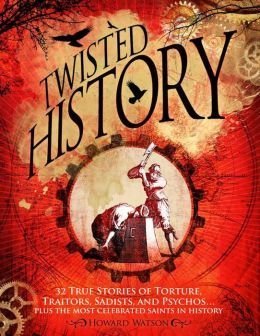 Beispielbild fr Twisted History : 32 True Stories of Torture, Traitors, Sadists, and Phychos Plus the Most Celebrated Saints in History zum Verkauf von Better World Books