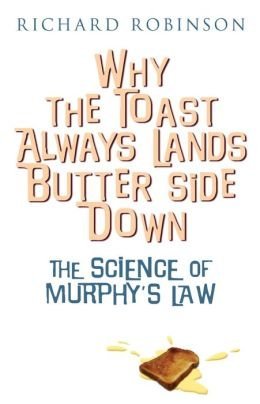 Stock image for Why the Toast Always Lands Butter Side Down: The Scientific Reasons Everything Goes Wrong (The Science of Murphy's Law) for sale by Better World Books
