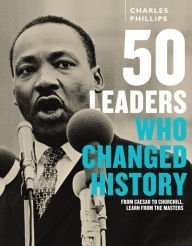 Imagen de archivo de 50 Leaders Who Changed History From Caesar to Churchill, Learn from the Masters a la venta por Wonder Book