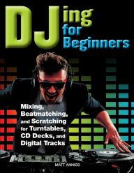 Imagen de archivo de DJing for Beginners : Mixing, Beatmatching, and Scratching for Turntables, CD Decks, and Digital Tracks a la venta por Better World Books