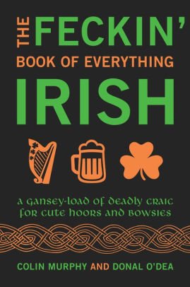 Imagen de archivo de Feckin' Book of Everything Irish: A Gansey-Load of Deadly Craic for Cute Hoors and Bowsies a la venta por HPB-Diamond