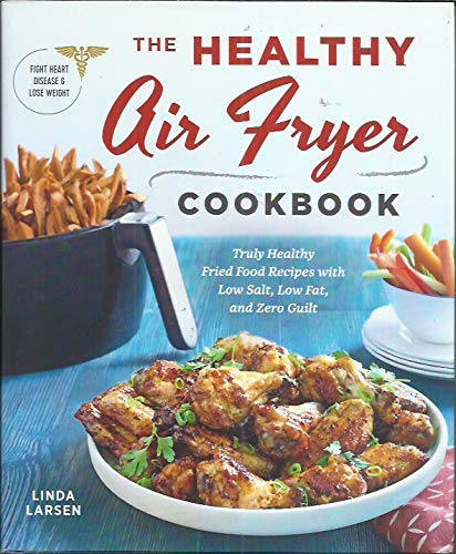 Stock image for The Healthy Air Fryer Cookbook : Truly Healthy Fried Food Recipes with Low Salt, Low Fat, and Zero Guilt for sale by Better World Books: West