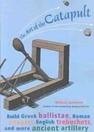 The Art of the Catapult: Build Greek Ballistae, Roman Onagers, English Trebuchets, and More Ancient Artillery (9781435261723) by William Gurstelle