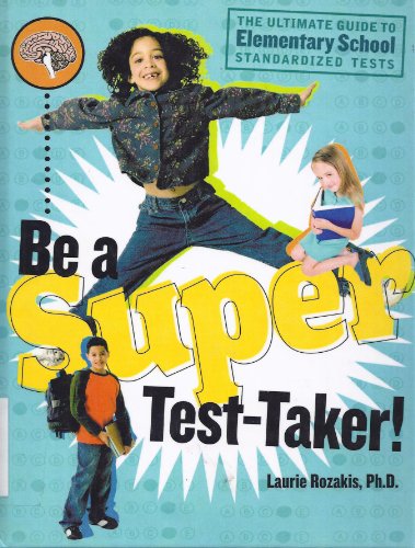 Be a Super Test-taker!: The Ultimate Guide to Elementary School Standardized Tests (9781435274495) by Laurie E. Rozakis