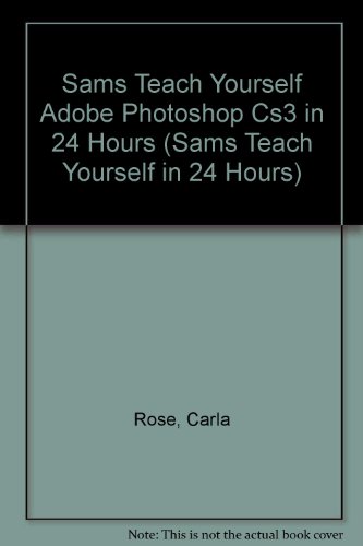 Sams Teach Yourself Adobe Photoshop Cs3 in 24 Hours (Sams Teach Yourself in 24 Hours) (9781435276321) by Carla Rose