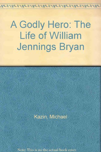 A Godly Hero: The Life of William Jennings Bryan (9781435282179) by [???]