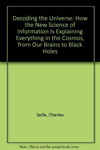 Decoding the Universe: How the New Science of Information Is Explaining Everything in the Cosmos, from Our Brains to Black Holes (9781435282483) by Charles Seife