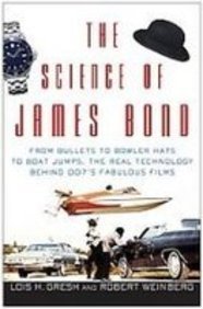 The Science of James Bond: From Bullets to Bowler Hats to Boat Jumps, the Real Technology Behind 007's Fabulous Films (9781435288720) by Lois H. Gresh