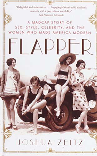 Flapper: A Madcap Story of Sex, Style, Celebrity, and the Women Who Made America Modern (9781435289031) by Zeitz, Joshua