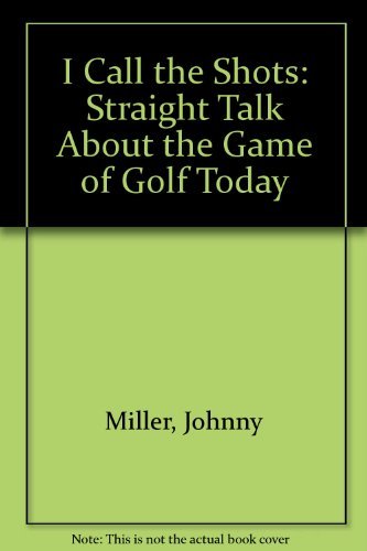 I Call the Shots: Straight Talk About the Game of Golf Today (9781435292871) by Johnny Miller; Guy Yocom