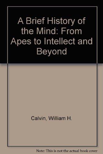 A Brief History of the Mind: From Apes to Intellect and Beyond (9781435293854) by William H. Calvin