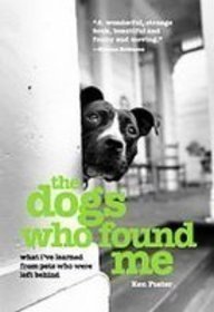 The Dogs Who Found Me: What I've Learned from Pets Who Were Left Behind (9781435294493) by Ken Foster