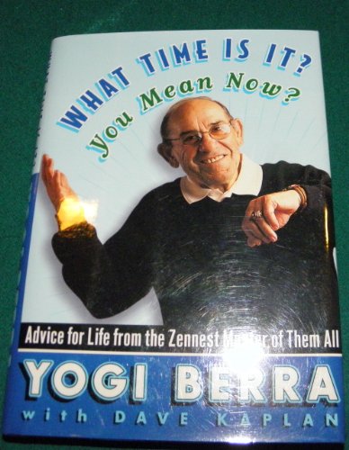 What Time Is It? You Mean Now?: Advice for Life from the Zennest Master of Them All (9781435298118) by Yogi Berra