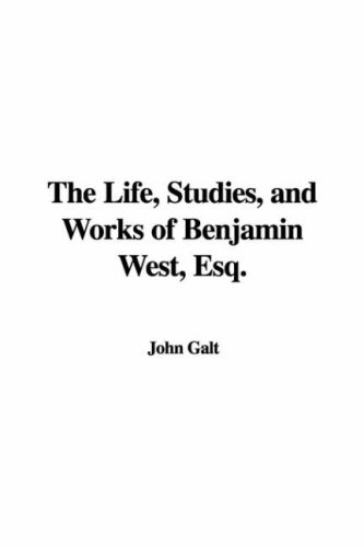 The Life, Studies, and Works of Benjamin West, Esq. (9781435305960) by [???]