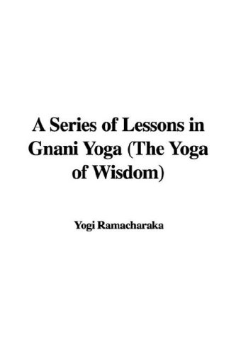 A Series of Lessons in Gnani Yoga (the Yoga of Wisdom) (9781435308626) by Yogi Ramacharaka