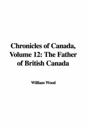 Chronicles of Canada, Volume 12: The Father of British Canada (9781435311688) by [???]