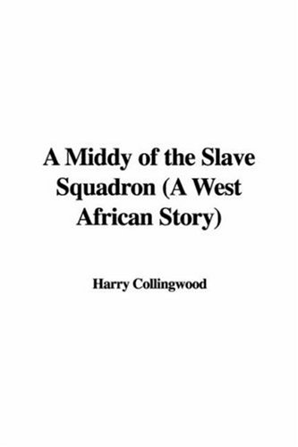 A Middy of the Slave Squadron (A West African Story) (9781435320079) by Harry Collingwood