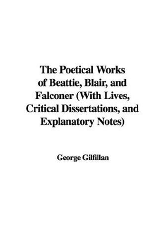 The Poetical Works of Beattie, Blair, and Falconer with Lives, Critical Dissertations, and Explanatory Notes (9781435322103) by [???]