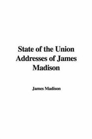 State of the Union Addresses of James Madison (9781435339880) by [???]