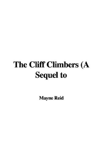 The Cliff Climbers (A Sequel to (9781435341906) by Reid, Mayne