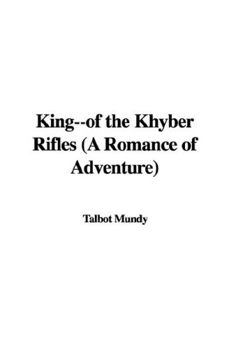 King--of the Khyber Rifles (A Romance of Adventure) (9781435344068) by Talbot Mundy