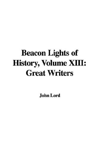 Beacon Lights of History, Volume XIII: Great Writers (9781435345287) by [???]