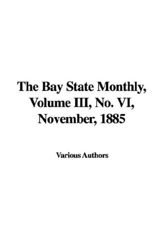 The Bay State Monthly, Volume III, No. VI, November, 1885 (9781435352216) by [???]