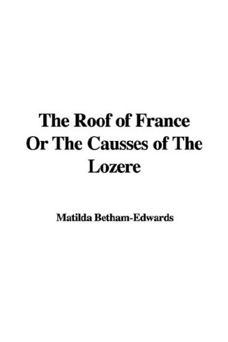 The Roof of France Or The Causses of The LozÃ¨re (9781435354418) by Betham-Edwards, Matilda