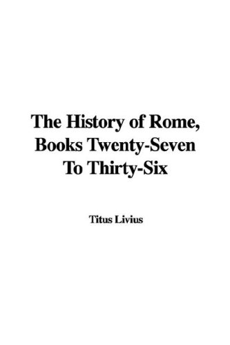 The History of Rome, Books Twenty-Seven To Thirty-Six (9781435358430) by Livius, Titus