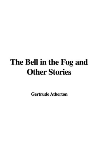 The Bell in the Fog and Other Stories (9781435370234) by Atherton, Gertrude Franklin Horn