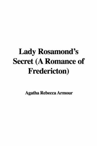 Lady Rosamond's Secret: A Romance of Fredericton (9781435371651) by Armour, Rebecca Agatha