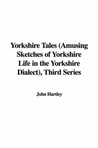 Yorkshire Tales: Amusing Sketches of Yorkshire Life in the Yorkshire Dialect, Third Series (9781435371934) by Hartley, John