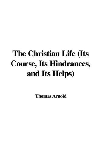 The Christian Life: Its Course, Its Hindrances, and Its Helps (9781435372764) by Arnold, Thomas
