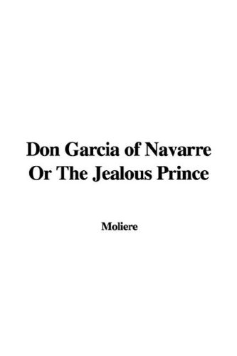 Don Garcia of Navarre Or The Jealous Prince (9781435373068) by Moliere