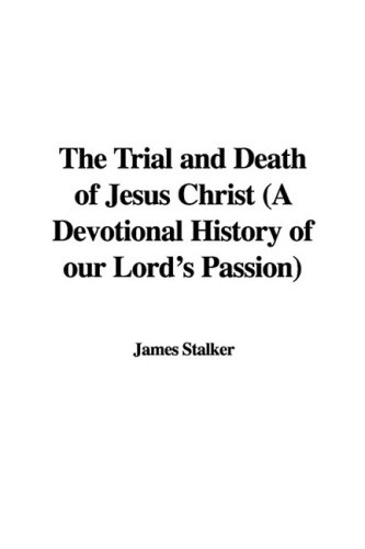 The Trial and Death of Jesus Christ (a Devotional History of Our Lord's Passion) (9781435374317) by [???]