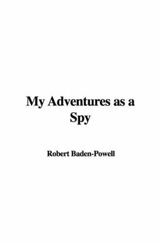 My Adventures as a Spy (9781435378704) by Baden-Powell Of Gilwell, Robert Stephenson Smyth Baden-Powell, Baron