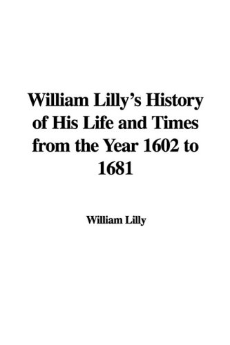 William Lilly`s History of His Life and Times from the Year 1602 to 1681 - Lilly, William